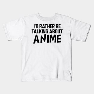 Anime - I'd rather be talking about anime Kids T-Shirt